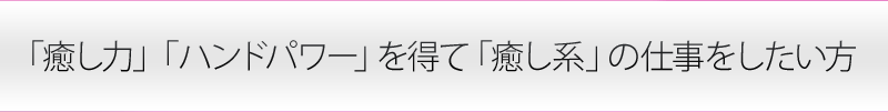 癒し力、ハンドパワーを得て癒し系の仕事をしたい方へ