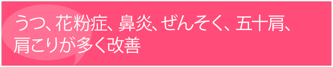 うつ、花粉症、鼻炎、ぜんそく、五十肩、肩こりが改善